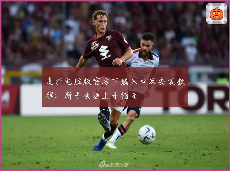 虎扑电脑版官方下载入口及安装教程：新手快速上手指南