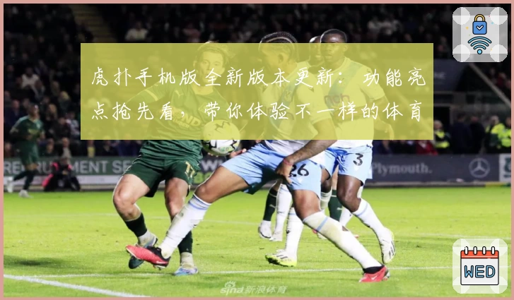 虎扑手机版全新版本更新：功能亮点抢先看，带你体验不一样的体育社区盛宴