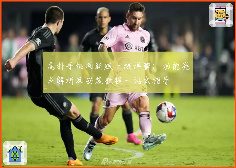 虎扑手机网新版上线详解:功能亮点解析及安装教程一站式指导