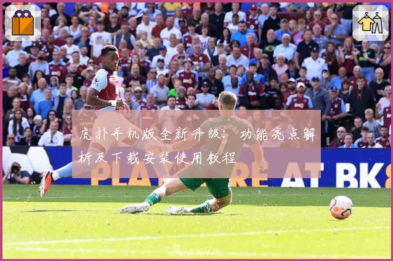 虎扑手机版全新升级：功能亮点解析及下载安装使用教程